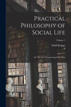 Practical Philosophy of Social Life; or The art of Conversing With Men; Volume 1 - Knigge, Adolf; Will, P.