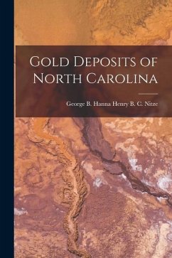 Gold Deposits of North Carolina - B. C. Nitze, George B. Hanna Henry