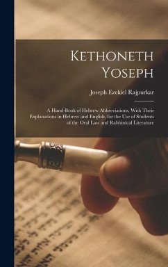 Kethoneth Yoseph: A Hand-book of Hebrew Abbreviations, With Their Explanations in Hebrew and English, for the use of Students of the Ora - Rajpurkar, Joseph Ezekiel