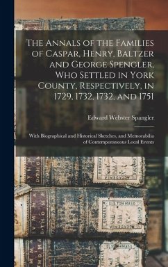 The Annals of the Families of Caspar, Henry, Baltzer and George Spengler, who Settled in York County, Respectively, in 1729, 1732, 1732, and 1751 - Spangler, Edward Webster