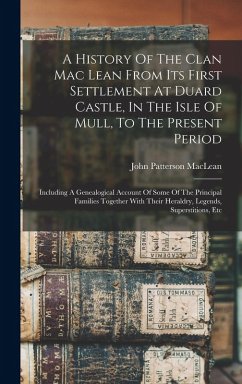 A History Of The Clan Mac Lean From Its First Settlement At Duard Castle, In The Isle Of Mull, To The Present Period - Maclean, John Patterson