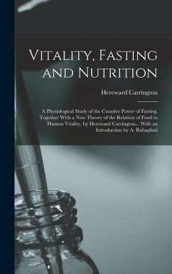 Vitality, Fasting and Nutrition; a Physiological Study of the Curative Power of Fasting, Together With a new Theory of the Relation of Food to Human Vitality, by Hereward Carrington... With an Introduction by A. Rabagliati - Carrington, Hereward