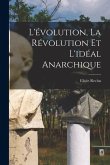 L'évolution, la révolution et l'idéal anarchique