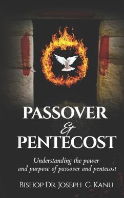 Passover and Pentecost: Understanding the power and purpose of Passover and Pentecost - C. Kanu, Bishop Joseph