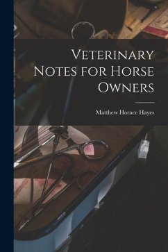 Veterinary Notes for Horse Owners - Hayes, Matthew Horace