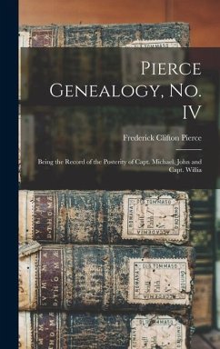 Pierce Genealogy, no. IV: Being the Record of the Posterity of Capt. Michael, John and Capt. Willia - Pierce, Frederick Clifton