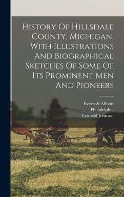 History Of Hillsdale County, Michigan, With Illustrations And Biographical Sketches Of Some Of Its Prominent Men And Pioneers - Johnson, Crisfield; Philadelphia