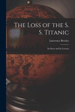 The Loss of the S. S. Titanic: Its Story and Its Lessons - Beesley, Lawrence