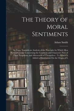 Cover The Theory of Moral Sentiments: An Essay Towards an Analysis of the Principles by Which Men Naturally Judge Concerning the Conducts and Character, Fir