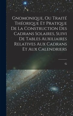 Cover Gnomonique, ou traité théorique et pratique de la construction des cadrans solaires, suivi de tables auxiliaires relatives aux cadrans et aux calendri