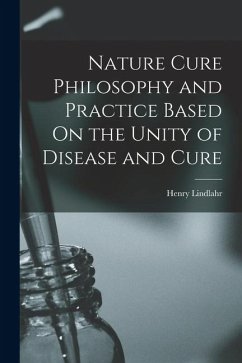 Nature Cure Philosophy and Practice Based On the Unity of Disease and Cure - Lindlahr, Henry Nature Cure Philosophy and Practice Based On the Unity of Disease and Cure - Lindlahr, Henry