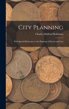 City Planning: With Special Reference to the Planning of Streets and Lots - Robinson, Charles Mulford