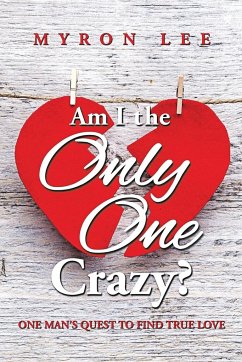 Am I the Only One Crazy?: One Man's Quest to Find True Love - Lee, Myron