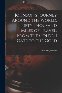 Johnson's Journey Around the World. Fifty Thousand Miles of Travel, From the Golden Gate to the Gold - Johnson, Osmun