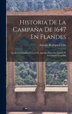 Historia De La Campaña De 1647 En Flandes - Villa, Antonio Rodríguez