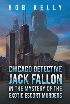 Chicago Detective Jack Fallon in the Mystery of the Exotic Escort Murders - Kelly, Bob