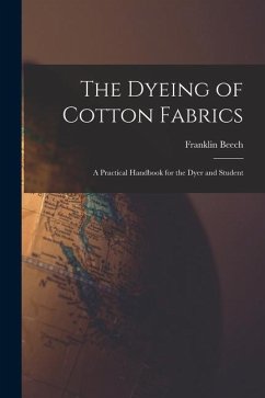 The Dyeing of Cotton Fabrics: A Practical Handbook for the Dyer and Student - Beech, Franklin