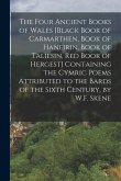 The Four Ancient Books of Wales [Black Book of Carmarthen, Book of Haneirin, Book of Taliesin, Red Book of Hergest] Containing the Cymric Poems Attrib