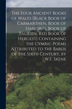 The Four Ancient Books of Wales [Black Book of Carmarthen, Book of Haneirin, Book of Taliesin, Red Book of Hergest] Containing the Cymric Poems Attrib - Anonymous