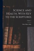 Science and Health, With Key to the Scriptures; Volume 1 Science and Health, With Key to the Scriptures; Volume 1