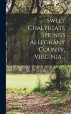Sweet Chalybeate Springs Alleghany County, Virginia ..