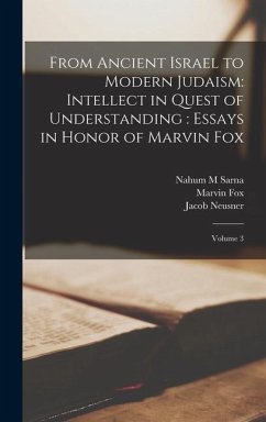From Ancient Israel to Modern Judaism: Intellect in Quest of Understanding: Essays in Honor of Marvin Fox: Volume 3 - Fox, Marvin; Neusner, Jacob; Frerichs, Ernest S.