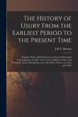 The History of Usury From the Earliest Period to the Present Time: Together With a Brief Statement of General Principles Concerning the Conflict of th