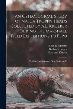 An Osteological Study of Nasca Trophy Heads Collected by A.L. Kroeber During the Marshall Field Expeditions to Peru - Klarich, Elizabeth; Forgey, Kathleen; Williams, Sloan R