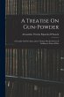 A Treatise On Gun-Powder: A Treatise On... - Bild 1