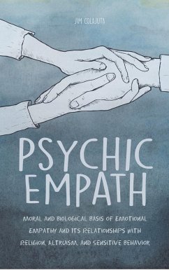 Psychic Empath Moral and Biological Basis of Emotional Empathy and Its Relationships with Religion, Altruism, and Sensitive Behavior - Colajuta, Jim