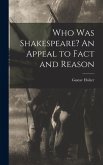 Who was Shakespeare? An Appeal to Fact and Reason Who was Shakespeare? An Appeal to Fact and Reason