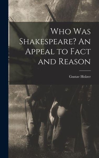 Who was Shakespeare? An Appeal to Fact and Reason Who was Shakespeare? An Appeal to Fact and Reason