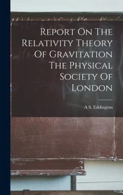 Report On The Relativity Theory Of Gravitation The Physical Society Of London - Eddington, A. S.