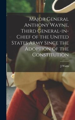 Major General Anthony Wayne, Third General-in-chief of the United States Army Since the Adoption of the Constitution - De Peyster, J. Watts