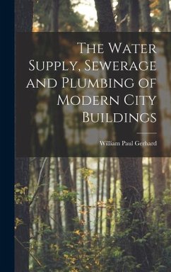 The Water Supply, Sewerage and Plumbing of Modern City Buildings - Gerhard, William Paul