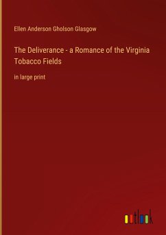 The Deliverance - a Romance of the Virginia Tobacco Fields - Glasgow, Ellen Anderson Gholson