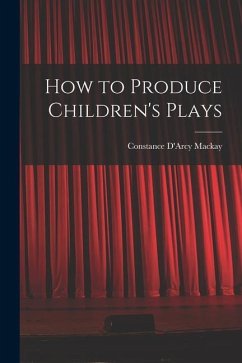 How to Produce Children's Plays - Mackay, Constance D'Arcy