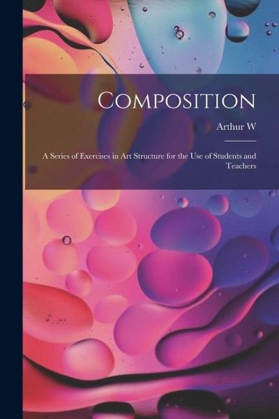 Composition; a Series of Exercises in art Structure for the use of Students and Teachers Composition; a Series of Exercises in art Structure for the use of Students and Teachers