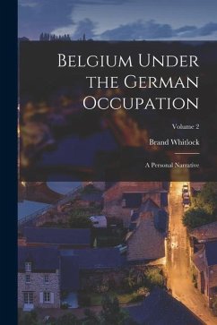 Belgium Under the German Occupation: A Personal Narrative; Volume 2 - Whitlock, Brand