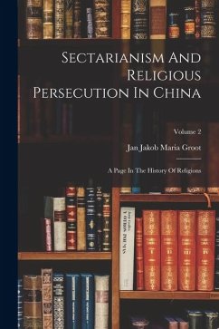 Cover Sectarianism And Religious Persecution In China: A Page In The History Of Religions; Volume 2
