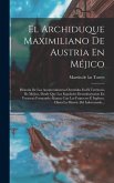 El Archiduque Maximiliano De Austria En Méjico