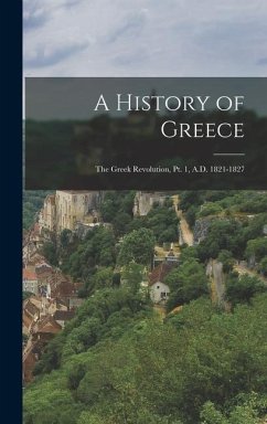 A History of Greece: The Greek Revolution, Pt. 1, A.D. 1821-1827 - Anonymous