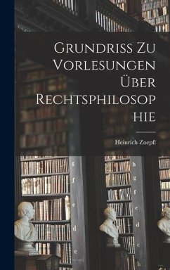 Grundriss zu Vorlesungen über Rechtsphilosophie - Zoepfl, Heinrich Grundriss zu Vorlesungen über Rechtsphilosophie - Zoepfl, Heinrich