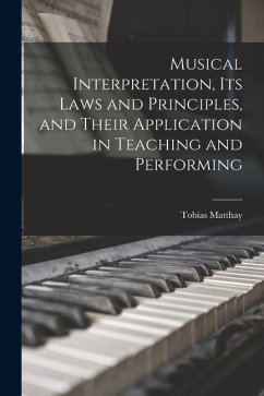 Musical Interpretation, its Laws and Principles, and Their Application in Teaching and Performing - Matthay, Tobias
