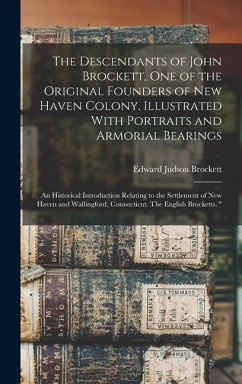 The Descendants of John Brockett, one of the Original Founders of New Haven Colony. Illustrated With Portraits and Armorial Bearings; an Historical In - Brockett, Edward Judson