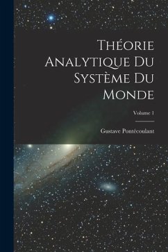 Théorie Analytique Du Système Du Monde; Volume 1 - Pontécoulant, Gustave