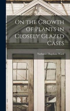 On the Growth of Plants in Closely Glazed Cases - Ward, Nathaniel Bagshaw
