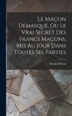 Le Maçon Démasqué, Ou Le Vrai Secret Des Francs Maçons, Mis Au Jour Dans Toutes Ses Parties