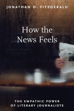 How the News Feels: The Empathic Power of Literary Journalists - Fitzgerald, Jonathan D.