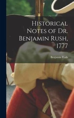 Historical Notes of Dr. Benjamin Rush, 1777 - Rush, Benjamin